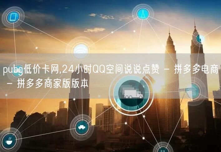 pubg低价卡网,24小时QQ空间说说点