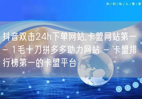 抖音双击24h下单网站,卡盟网站第一 -