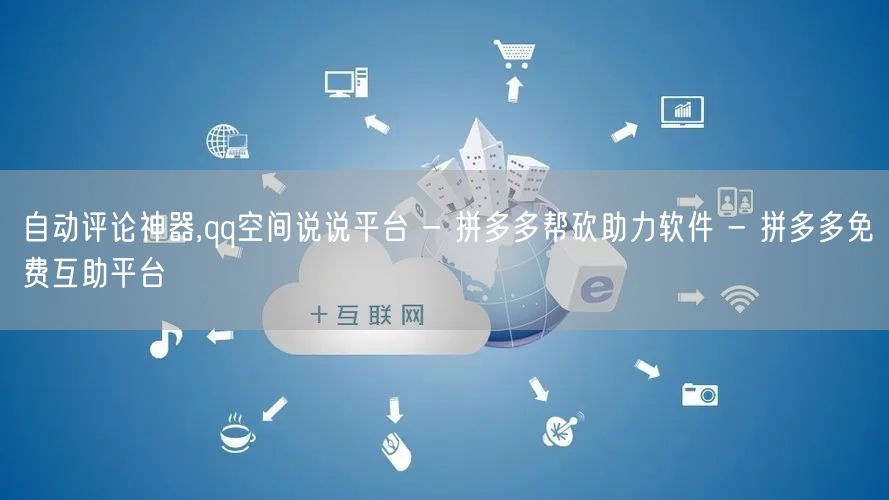 自动评论神器,qq空间说说平台 - 拼多